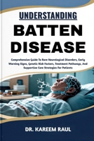UNDERSTANDING BATTEN DISEASE: Comprehensive Guide To Rare Neurological Disorders, Early Warning Signs, Genetic Risk Factors, Treatment Pathways, And Supportive Care Strategies For Patients B0FWKLLGKH Book Cover