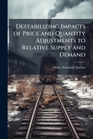 Destabilizing Impacts of Price and Quantity Adjustments to Relative Supply and Demand 1024198243 Book Cover