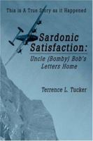 Sardonic Satisfaction: Uncle (Bomby) Bob's Letters Home 0595710158 Book Cover
