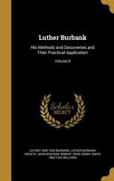 Luther Burbank, His Methods and Discoveries and Their Practical Application - Volume VIII 1517199050 Book Cover