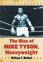 The Rise of Mike Tyson, Heavyweight 0786496487 Book Cover