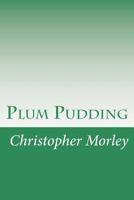 Plum Pudding: Of Diverse Ingredients, Discreetly Blended and Seasoned 1517368219 Book Cover