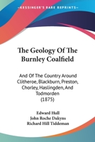 The Geology of the Burnley Coal-Field and of the Country Around Clitheroe, Blackburn, Preston, Chorley, Haslingden, and Todmorden: (Quarter Sheets 88 N.W., 89 N. E., 89 N.W., and 92 S.W., of the 1-Inc 1167206878 Book Cover