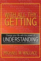 With All Thy Getting: Change Your Life with the Power of "Understanding" 1483644693 Book Cover