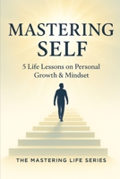 Mastering Self: 5 Life Lessons on Personal Growth & Mindset (Mastering Life) B0FGVKL4NN Book Cover