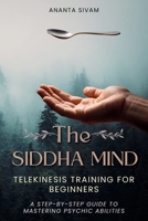 The Siddha Mind: Telekinesis Training for Beginners (The Tantric Sciences) B0GSRK73ZV Book Cover