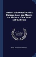Famous Old Receipts Used a Hundred Years and More in the Kitchens of the North and the South 1340250276 Book Cover