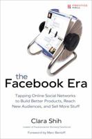 The Facebook Era: Tapping Online Social Networks to Build Better Products, Reach New Audiences, and Sell More Stuff 0137152221 Book Cover