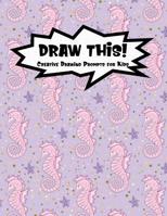 Draw This!: 100 Drawing Prompts for Kids Pink Mermaid Seahorse Version 1 1077134487 Book Cover