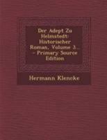 Der Adept Zu Helmstedt: Historischer Roman Von Klencke, Volume 3... 1272083799 Book Cover