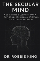 The Secular Mind: A Scientific Blueprint for a Rational, Ethical, and Spiritual Life Without Religion B0G2XZ4FSY Book Cover