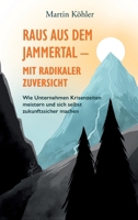 Raus aus dem Jammertal - mit radikaler Zuversicht: Wie Unternehmen Krisenzeiten meistern und sich selbst zukunftssicher machen 3696368504 Book Cover