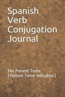 Spanish Verb Conjugation Journal: The Present Tense (Present Tense Indicative) 1479156566 Book Cover