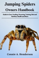 JUMPING SPIDERS OWNERS HANDBOOK: Guide to Care, Feeding, Grooming, Training, Diet and Nutrition, Health and More B0DTFPKLTT Book Cover