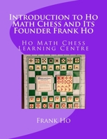 Introduction to Ho Math Chess and Its Founder Frank Ho: Ho Math Chess Tutor Franchise Learning Centre 1927814790 Book Cover