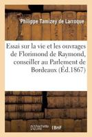 Essai Sur La Vie Et Les Ouvrages de Florimond de Raymond, Conseiller Au Parlement de Bordeaux 201247067X Book Cover