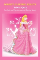 Disney's Sleeping Beauty Trivia Quiz: Fun facts and Questions about Sleeping Beauty B09TDVR6J2 Book Cover