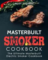 Masterbuilt Smoker Cookbook: The Ultimate Masterbuilt Electric Smoker Cookbook: Simple and Delicious Masterbuilt Electric Smoker Recipes for Your Whole Family 1728715601 Book Cover