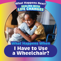 What Happens When I Have to Use a Wheelchair? (What Happens Next? Dealing with Life Changes) 1725327252 Book Cover