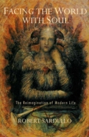 Facing the World With Soul: The Reimagination of Modern Life (Studies in Imagination) 0940262460 Book Cover