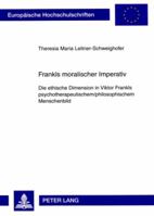 Frankls Moralischer Imperativ: Die Ethische Dimension in Viktor Frankls Psychotherapeutischem/Philosophischem Menschenbild 3631576951 Book Cover