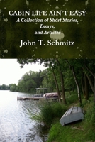 Cabin Life Ain't Easy: A Collection of Short Stories, Essays, and Articles 125793371X Book Cover