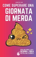 Come Superare una Giornata Di Merda : Il Libro Delle Risposte per Migliorare I Giorni No 1657554910 Book Cover