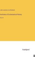 Institutes of Ecclesiastical History: Vol. III 3382330237 Book Cover