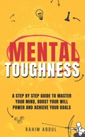 Mental Toughness: A Step by Step Guide to Master Your Mind, Boost Your Will Power and Achieve Your Goals B08SYQW5SP Book Cover