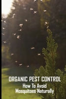 Organic Pest Control: How To Avoid Mosquitoes Naturally: How To Prevent Mosquitoes At Home B091F77RHG Book Cover