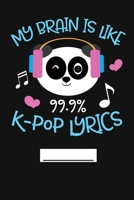 My Brain Is Like 99.9% K-Pop Lyrics: Cute KPop Kawaii Panda Writing Journal, 6x9 120 Blank Lined Pages 1087229839 Book Cover