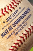 Make Me Commissioner: I Know What's Wrong with Baseball and How to Fix It 0306834669 Book Cover