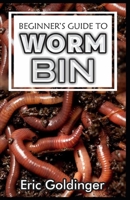 BEGINNER'S GUIDE TO WORM BIN: Getting Started with Worm Composting B08B7KJ9J5 Book Cover