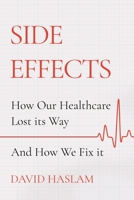 Side Effects: How Our Healthcare Lost its Way – And How We Fix it 1786495392 Book Cover