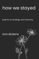 How We Stayed: Poems on Endings and Memory B0GF9N683L Book Cover