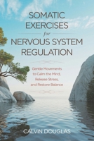 SOMATIC EXERCISES FOR NERVOUS SYSTEM REGULATION: GENTLE MOVEMENTS TO CALM THE MIND, RELEASE STRESS, AND RESTORE BALANCE B0F2JKMGX7 Book Cover