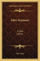 Alice Seymour: A Tale 1164562797 Book Cover