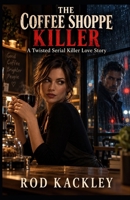 The Coffee Shoppe Killer: Inspired by a Shocking True Crime Story 1544726244 Book Cover