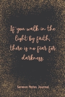 If You Walk In The Light By Faith There Is No Fear For Darkness Sermon Notes Journal: Write Down Prayer Requests Praise & Worship The Homily of The Catholic Mass Religious 165763969X Book Cover