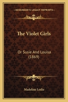 The Violet-girls: Or, Susy And Louise... 1167194667 Book Cover