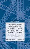 Cross-border Oil and Gas Pipelines and the Role of the Transit Country: Economics, Challenges and Solutions 1137274514 Book Cover