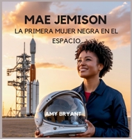 Mae Jemison: La Primera Mujer Negra En El Espacio B0FX7FFNYS Book Cover