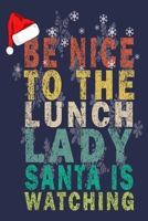 be nice to the lunch lady santa is watching: Funny Journal Lunch Lady christmas Gifts For Teacher & Student 1702576876 Book Cover