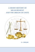 A Short History of Measurement and the Origin of Units 1034753258 Book Cover
