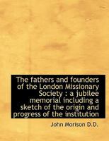 The fathers and founders of the London Missionary Society: a jubilee memorial including a sketch of 052694174X Book Cover