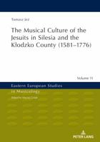 The Musical Culture of the Jesuits in Silesia and the Kłodzko County (15811776) (Eastern European Studies in Musicology Book 11) 3631672810 Book Cover