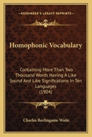 Homophonic Vocabulary: Containing More Than Two Thousand Words Having A Like Sound And Like Significations In Ten Languages 101677592X Book Cover