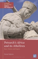 Petrarch’s Africa and its Afterlives: Race, Nation, and Empire (Bloomsbury Neo-Latin Series: Studies in Early Modern Latin) 1350330795 Book Cover