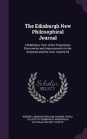The Edinburgh New Philosophical Journal: Exhibiting a View of the Progressive Discoveries and Improvements in the Sciences and the Arts, Volume 25 1357180039 Book Cover
