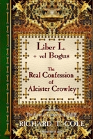 Liber L. + vel Bogus - The Real Confession of Aleister Crowley: The Greater and Lesser Heresy Conjoined 1471033457 Book Cover